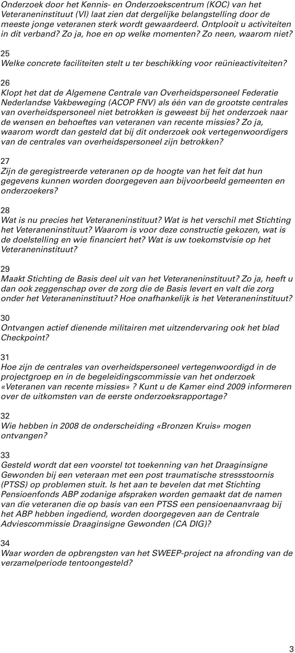 26 Klopt het dat de Algemene Centrale van Overheidspersoneel Federatie Nederlandse Vakbeweging (ACOP FNV) als één van de grootste centrales van overheidspersoneel niet betrokken is geweest bij het