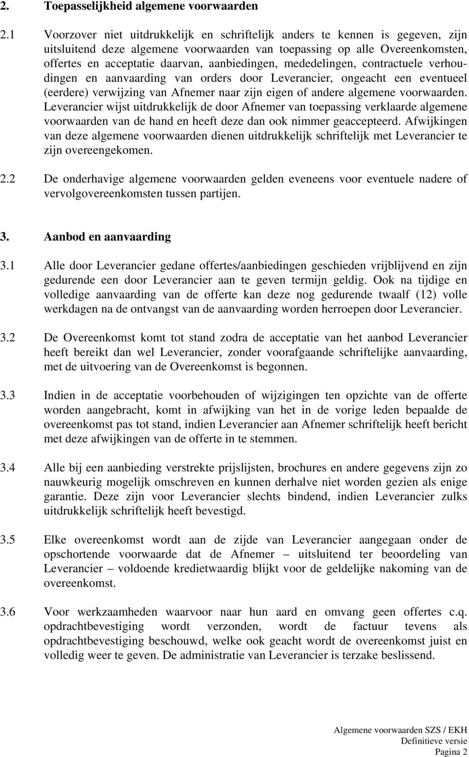 aanbiedingen, mededelingen, contractuele verhoudingen en aanvaarding van orders door Leverancier, ongeacht een eventueel (eerdere) verwijzing van Afnemer naar zijn eigen of andere algemene