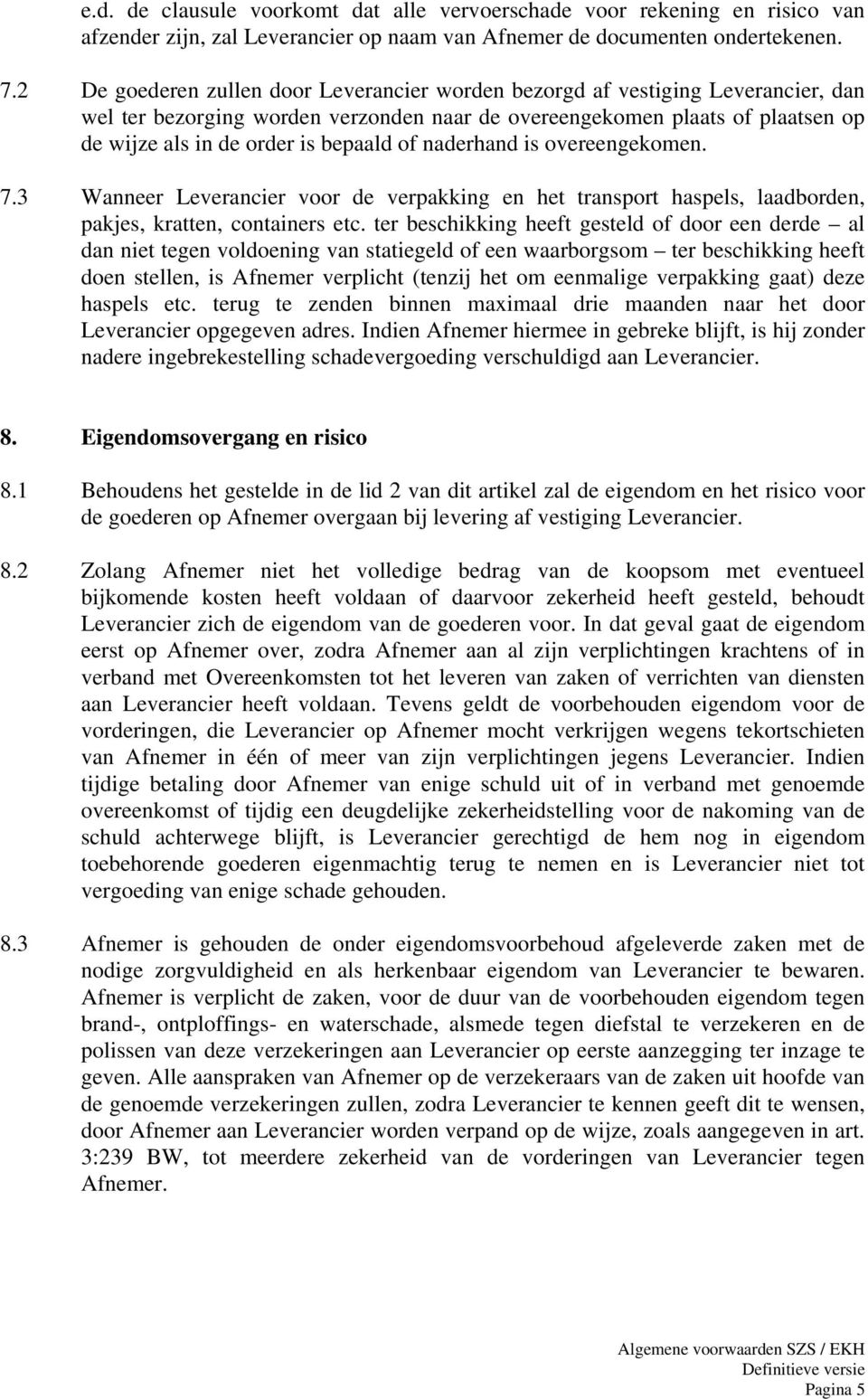 of naderhand is overeengekomen. 7.3 Wanneer Leverancier voor de verpakking en het transport haspels, laadborden, pakjes, kratten, containers etc.