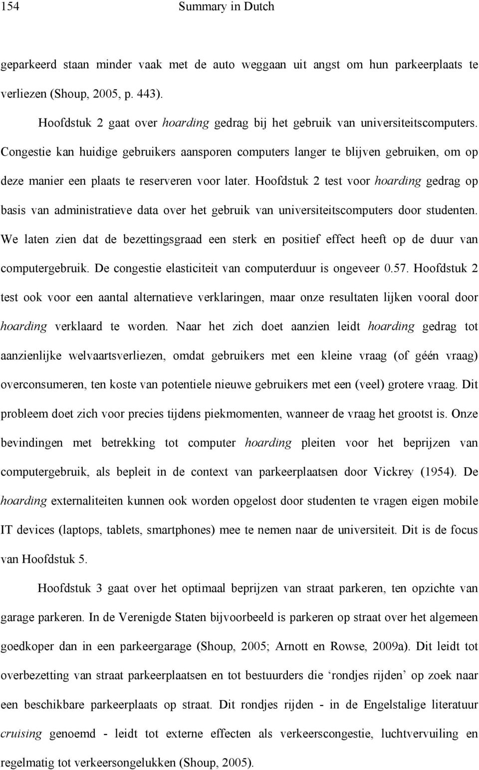 Congestie kan huidige gebruikers aansporen computers langer te blijven gebruiken, om op deze manier een plaats te reserveren voor later.