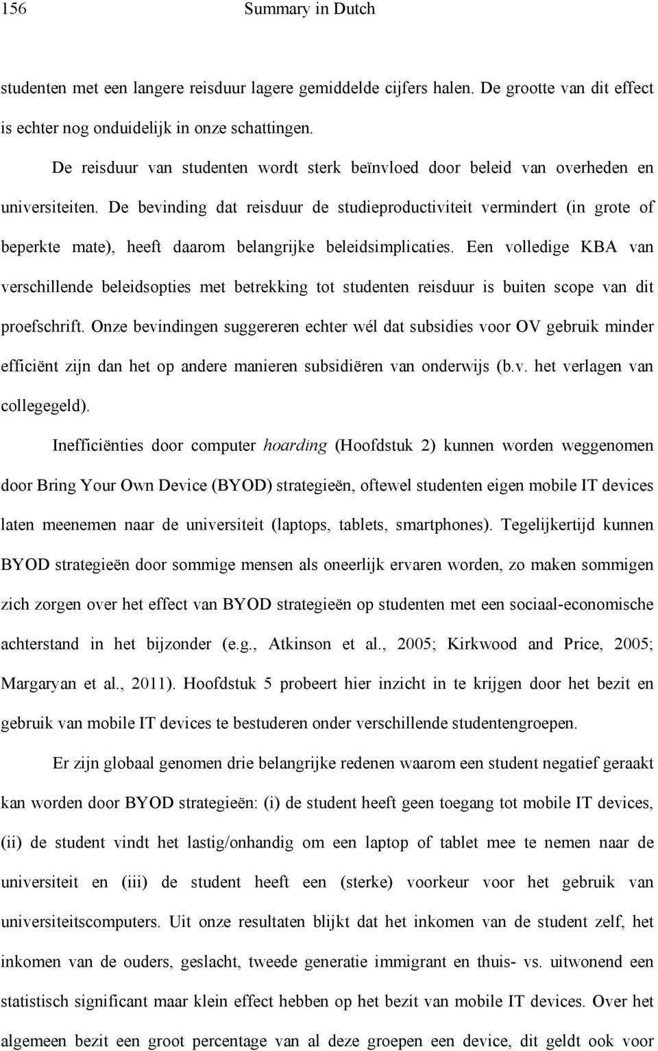 De bevinding dat reisduur de studieproductiviteit vermindert (in grote of beperkte mate), heeft daarom belangrijke beleidsimplicaties.