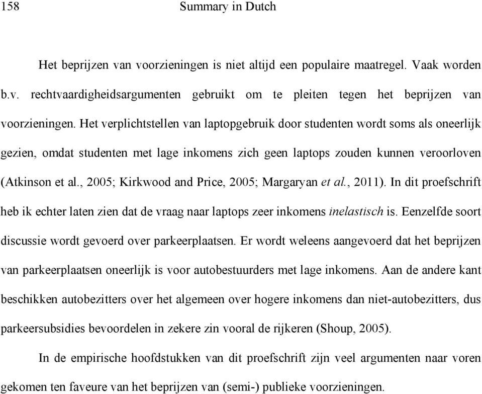 , 2005; Kirkwood and Price, 2005; Margaryan et al., 2011). In dit proefschrift heb ik echter laten zien dat de vraag naar laptops zeer inkomens inelastisch is.