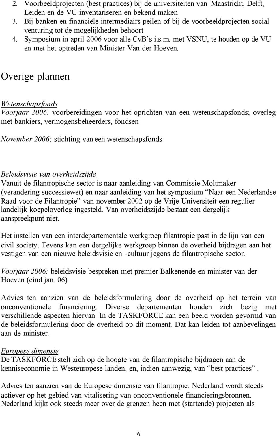 Overige plannen Wetenschapsfonds Voorjaar 2006: voorbereidingen voor het oprichten van een wetenschapsfonds; overleg met bankiers, vermogensbeheerders, fondsen November 2006: stichting van een