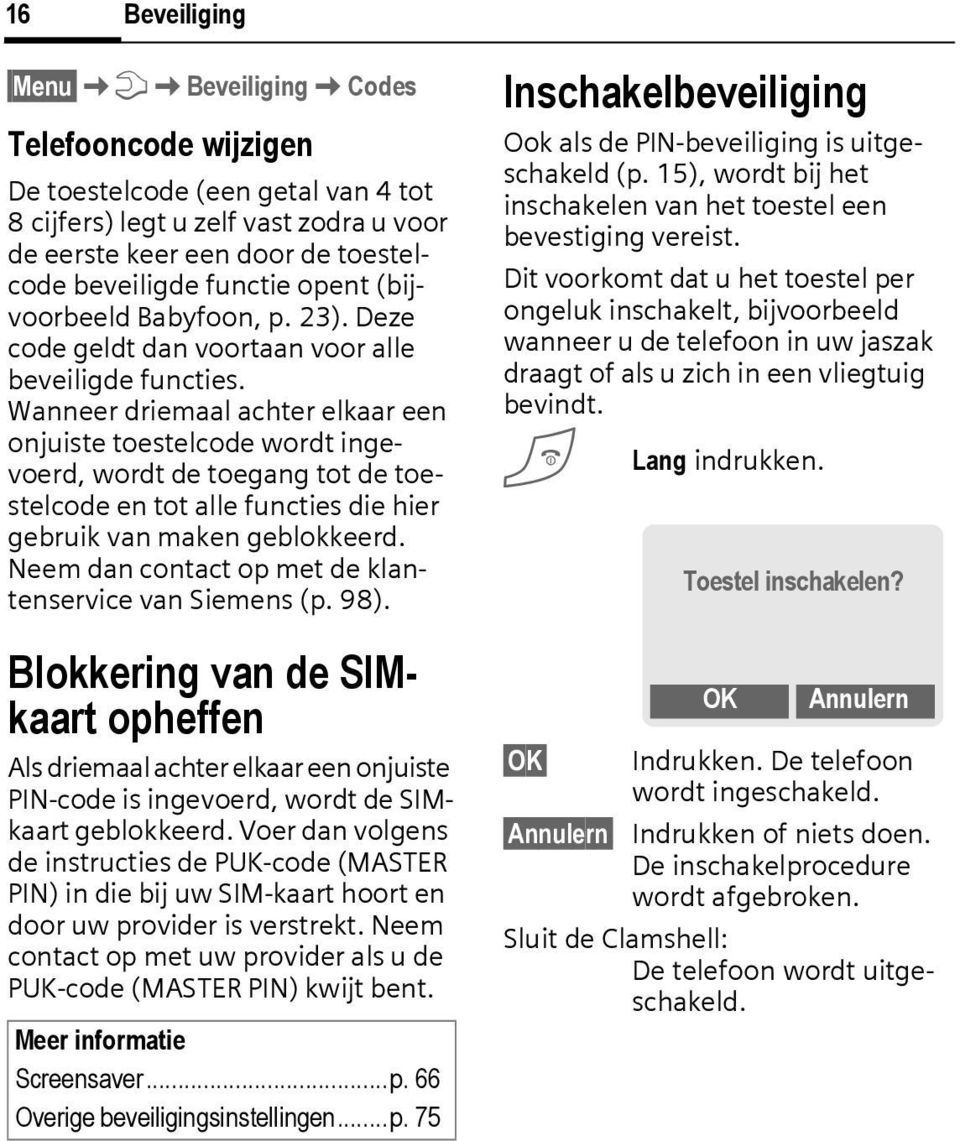 Wanneer driemaal achter elkaar een onjuiste toestelcode wordt ingevoerd, wordt de toegang tot de toestelcode en tot alle functies die hier gebruik van maken geblokkeerd.