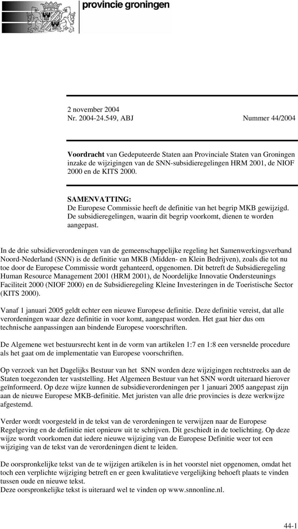 SAMENVATTING: De Europese Commissie heeft de definitie van het begrip MKB gewijzigd. De subsidieregelingen, waarin dit begrip voorkomt, dienen te worden aangepast.