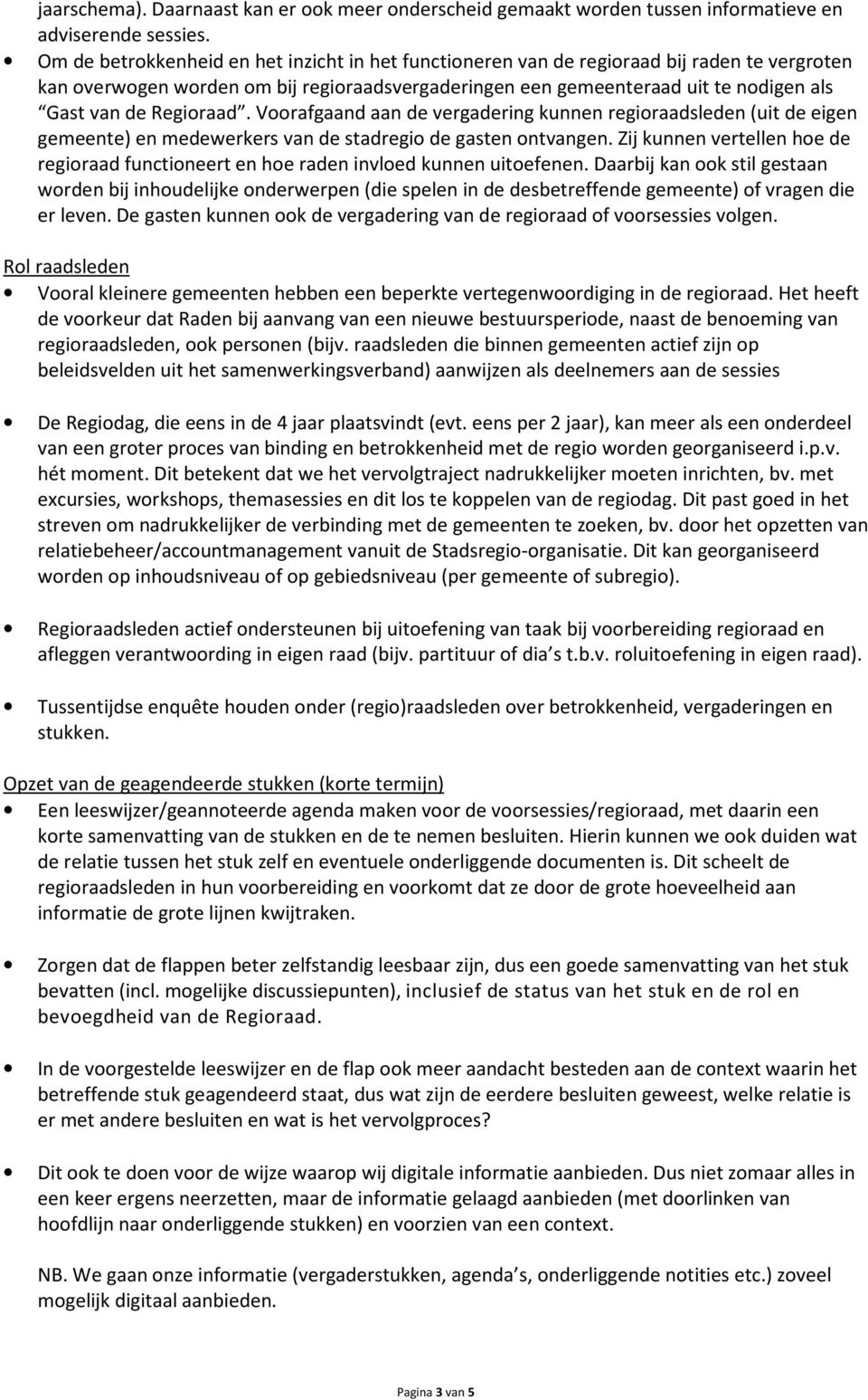 Regioraad. Voorafgaand aan de vergadering kunnen regioraadsleden (uit de eigen gemeente) en medewerkers van de stadregio de gasten ontvangen.