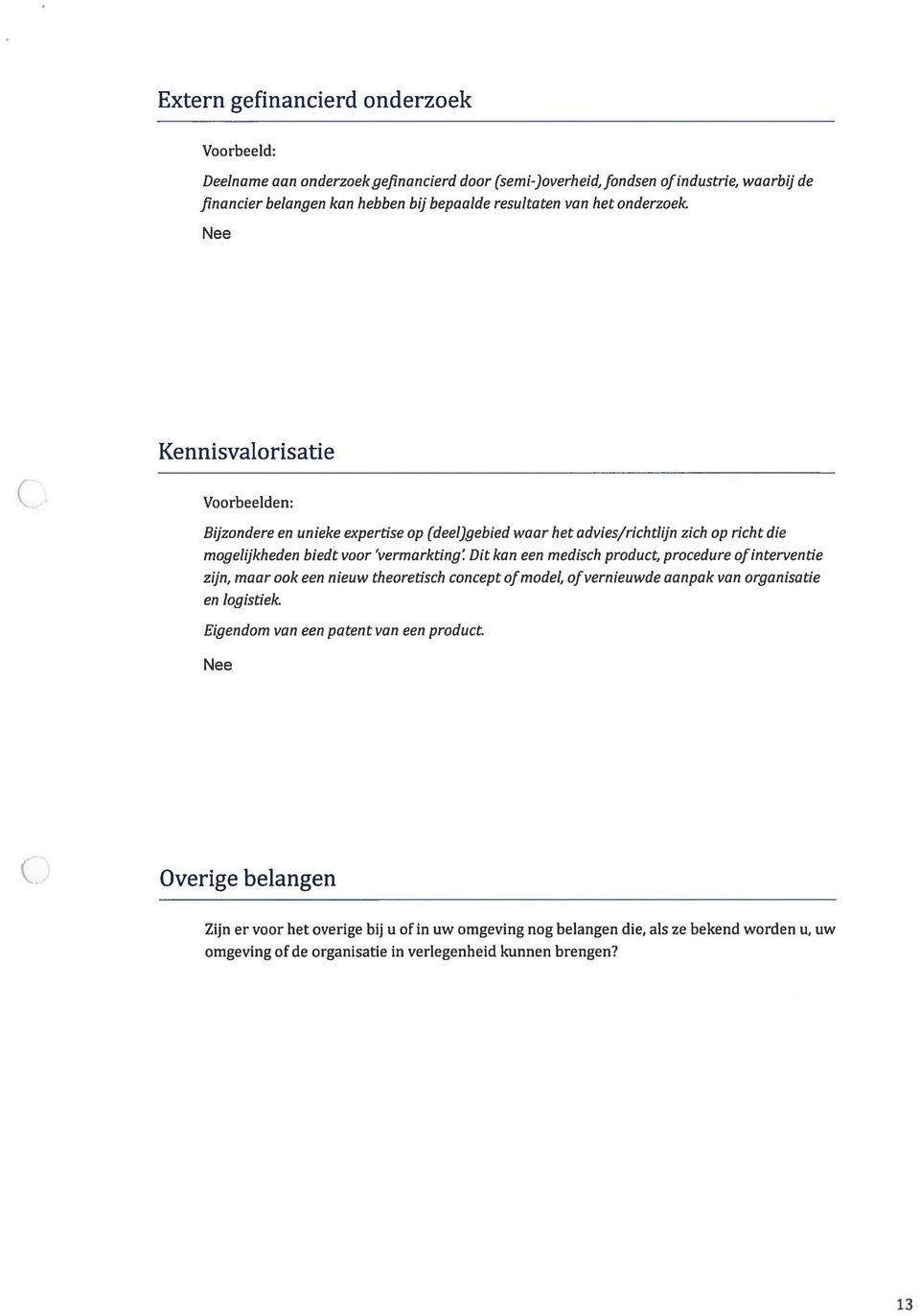 vermarkting Dit kan een medisch product, procedure ofinterventie zijn, maar ook een nieuw theoretisch concept ofmodel, of vernieuwde aanpak van Organisatie en logistiek Eigendom van