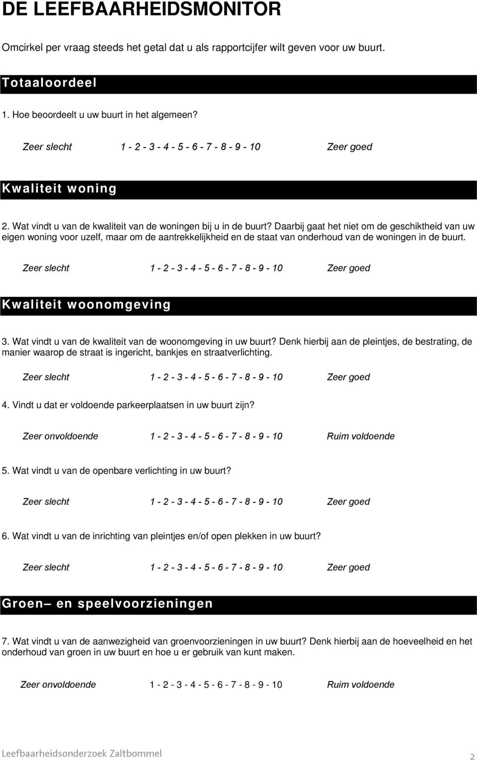 Daarbij gaat het niet m de geschiktheid van uw eigen wning vr uzelf, maar m de aantrekkelijkheid en de staat van nderhud van de wningen in de buurt.