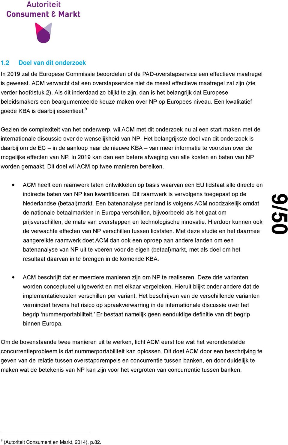 Als dit inderdaad zo blijkt te zijn, dan is het belangrijk dat Europese beleidsmakers een beargumenteerde keuze maken over NP op Europees niveau. Een kwalitatief goede KBA is daarbij essentieel.