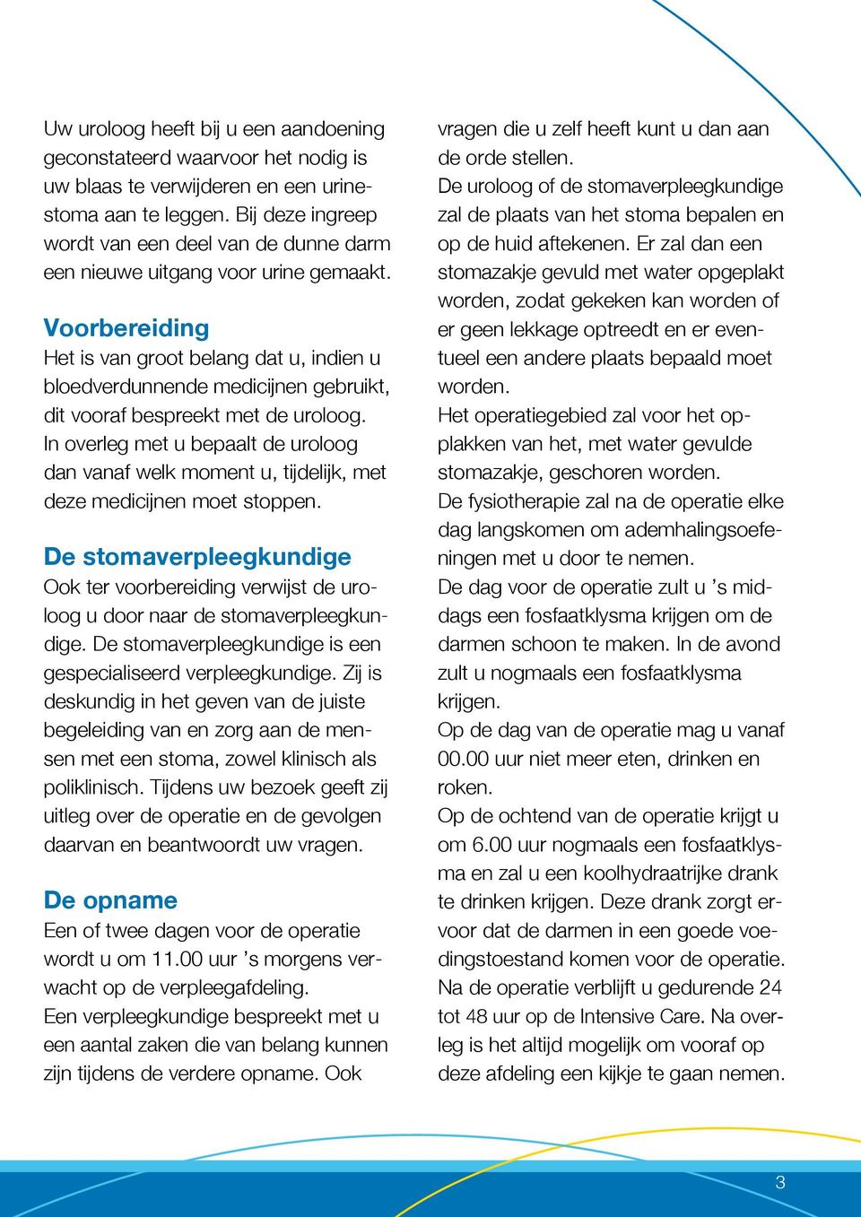 Voorbereiding Het is van groot belang dat u, indien u bloedverdunnende medicijnen gebruikt, dit vooraf bespreekt met de uroloog.