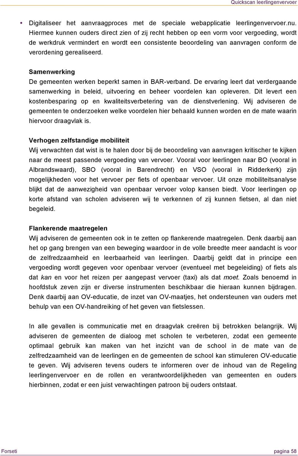 Samenwerking De gemeenten werken beperkt samen in BAR-verband. De ervaring leert dat verdergaande samenwerking in beleid, uitvoering en beheer voordelen kan opleveren.