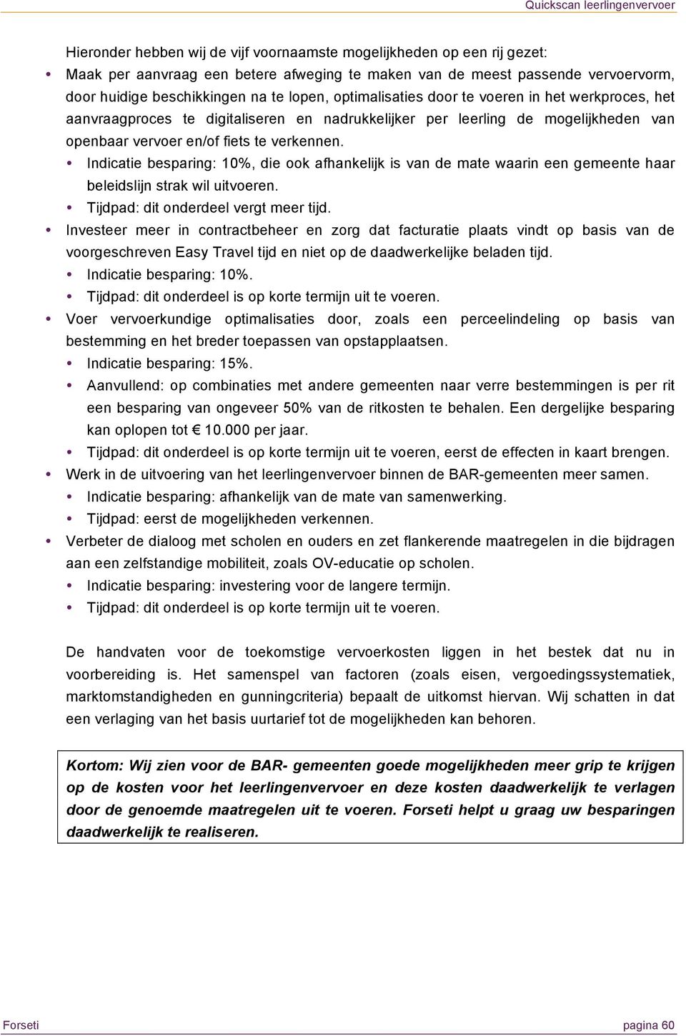 verkennen. Indicatie besparing: 10%, die ook afhankelijk is van de mate waarin een gemeente haar beleidslijn strak wil uitvoeren. Tijdpad: dit onderdeel vergt meer tijd.