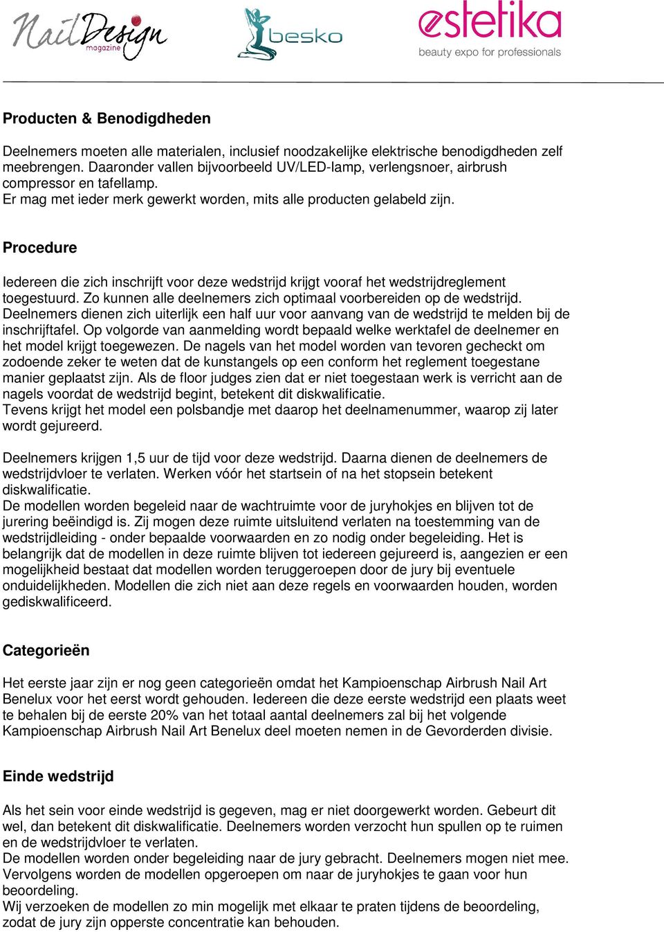 Procedure Iedereen die zich inschrijft voor deze wedstrijd krijgt vooraf het wedstrijdreglement toegestuurd. Zo kunnen alle deelnemers zich optimaal voorbereiden op de wedstrijd.