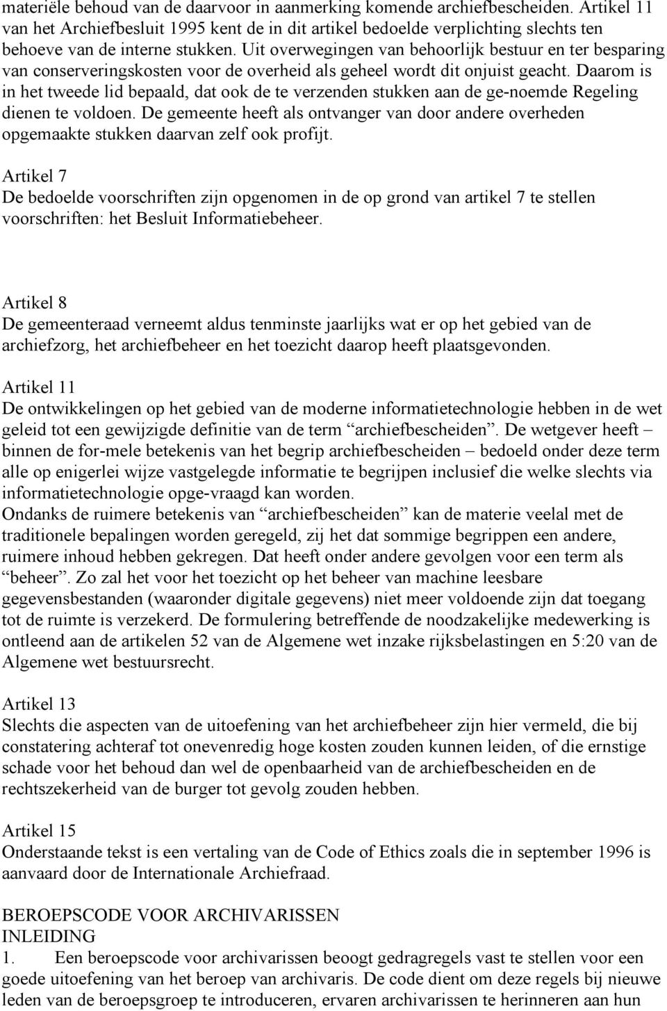 Uit overwegingen van behoorlijk bestuur en ter besparing van conserveringskosten voor de overheid als geheel wordt dit onjuist geacht.