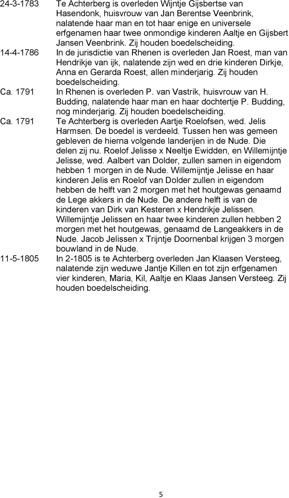 14-4-1786 In de jurisdictie van Rhenen is overleden Jan Roest, man van Hendrikje van ijk, nalatende zijn wed en drie kinderen Dirkje, Anna en Gerarda Roest, allen minderjarig.