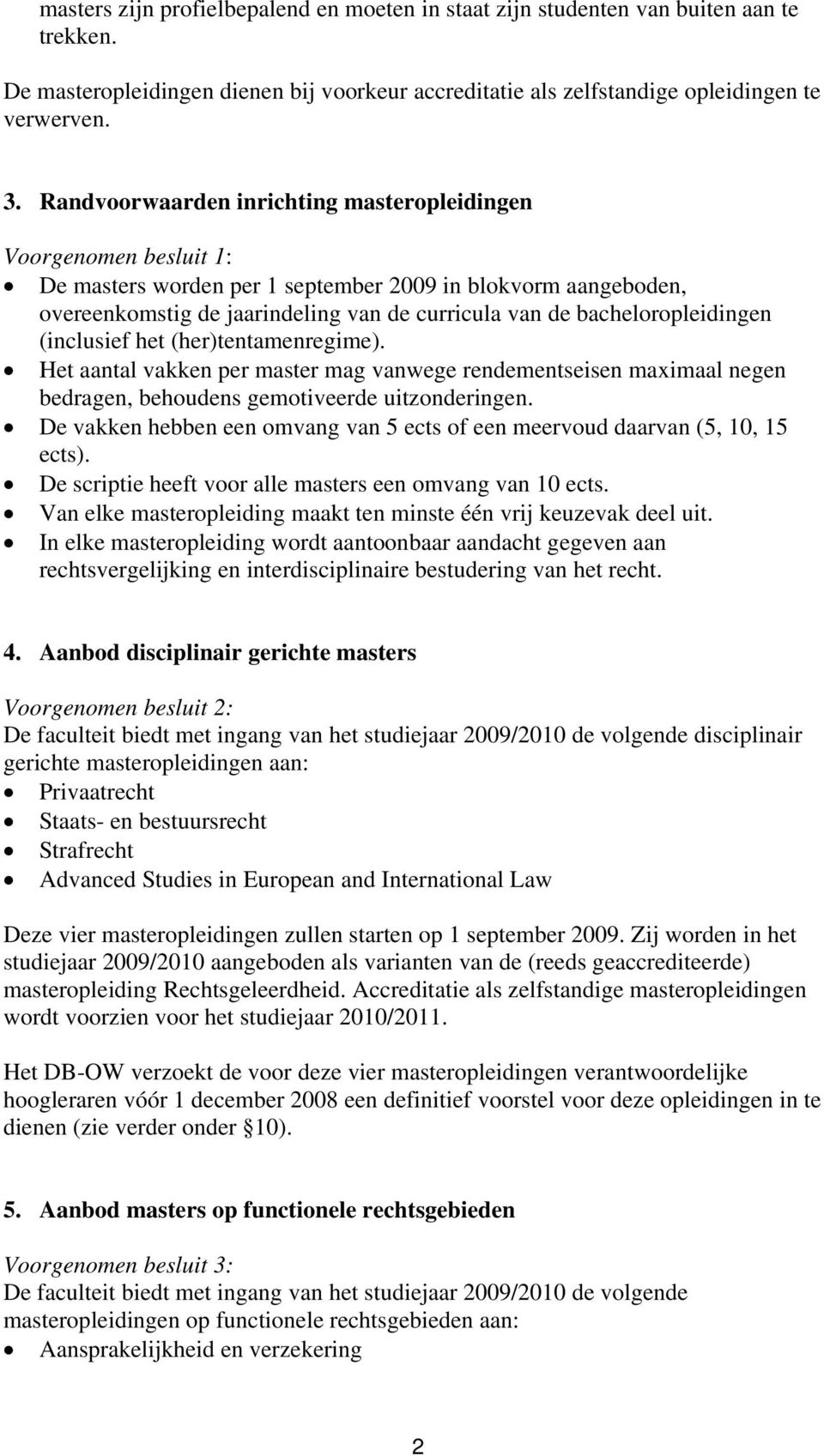 bacheloropleidingen (inclusief het (her)tentamenregime). Het aantal vakken per master mag vanwege rendementseisen maximaal negen bedragen, behoudens gemotiveerde uitzonderingen.