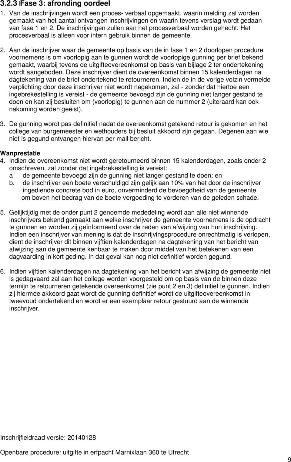 De inschrijvingen zullen aan het procesverbaal worden gehecht. Het procesverbaal is alleen voor intern gebruik binnen de gemeente. 2.