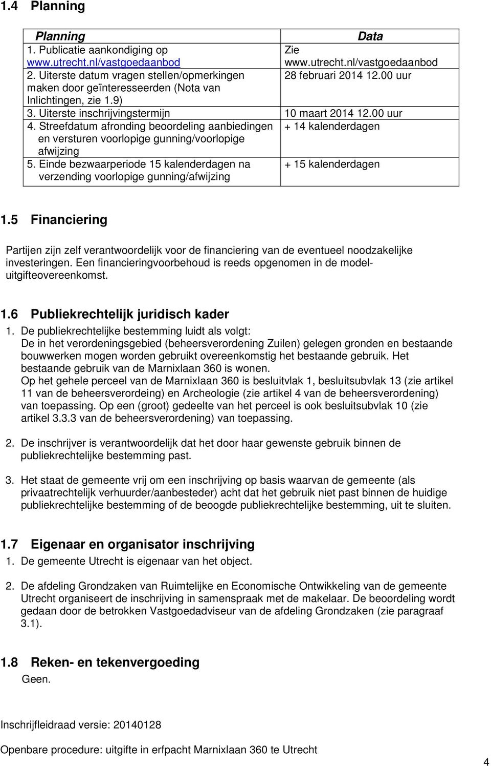 Streefdatum afronding beoordeling aanbiedingen + 14 kalenderdagen en versturen voorlopige gunning/voorlopige afwijzing 5.