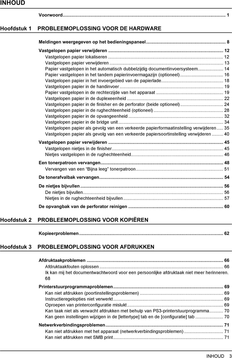 .. 16 Vastgelopen papier in het invoergebied van de papierlade... 18 Vastgelopen papier in de handinvoer... 19 Papier vastgelopen in de rechterzijde van het apparaat.