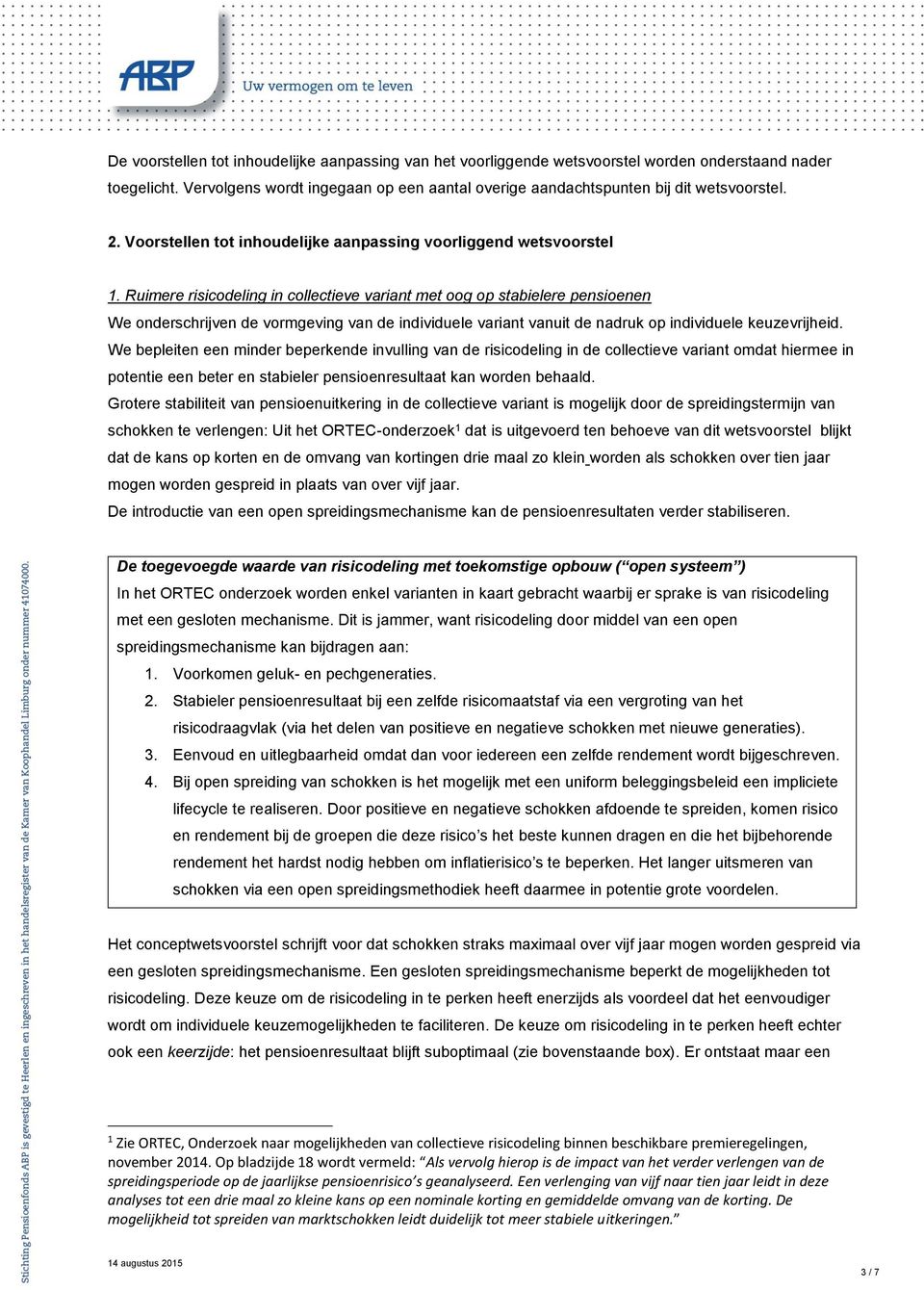 Ruimere risicodeling in collectieve variant met oog op stabielere pensioenen We onderschrijven de vormgeving van de individuele variant vanuit de nadruk op individuele keuzevrijheid.