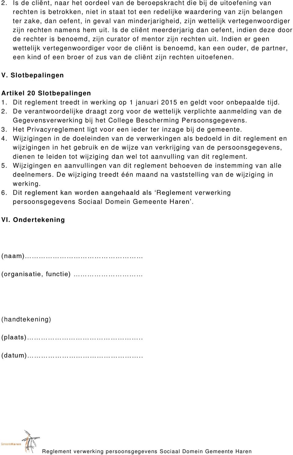 Indien er geen wettelijk vertegenwoordiger voor de cliënt is benoemd, kan een ouder, de partner, een kind of een broer of zus van de cliënt zijn rechten uitoefenen. V.