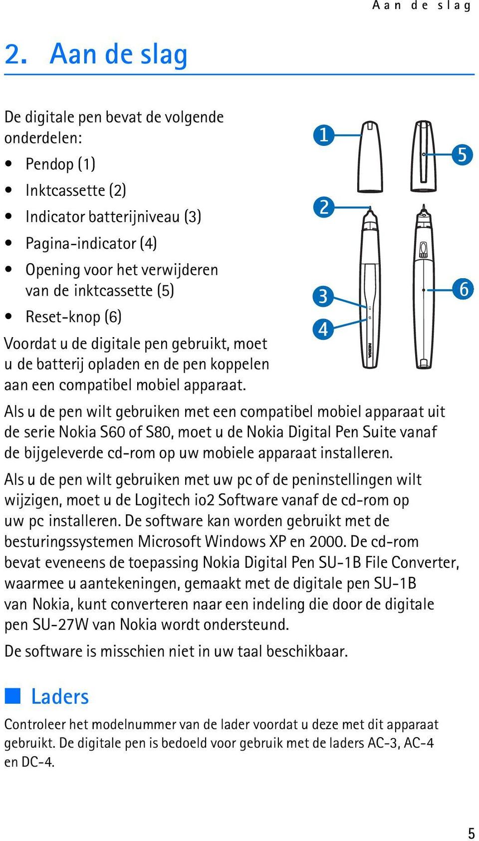 Reset-knop (6) Voordat u de digitale pen gebruikt, moet u de batterij opladen en de pen koppelen aan een compatibel mobiel apparaat.