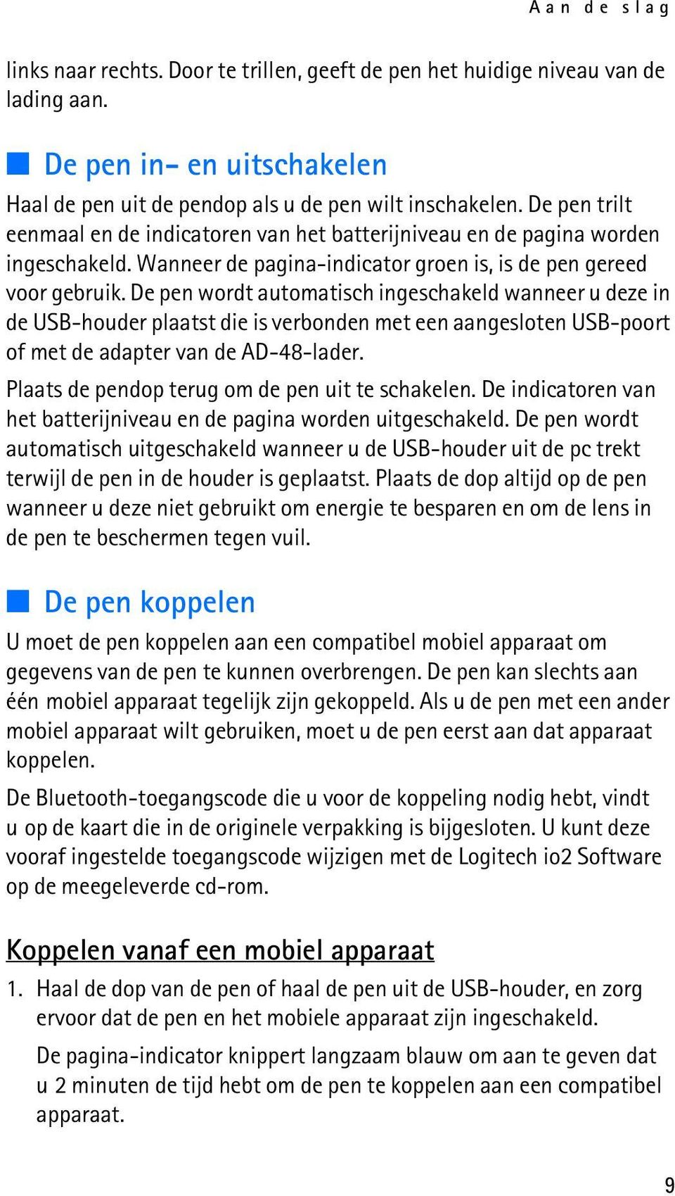 De pen wordt automatisch ingeschakeld wanneer u deze in de USB-houder plaatst die is verbonden met een aangesloten USB-poort of met de adapter van de AD-48-lader.