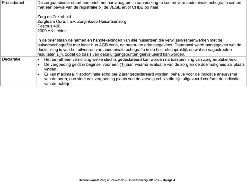 Zorginkoop Huisartsenzorg Postbus 400 2300 AK Leiden In de brief staan de namen en handtekeningen van alle huisartsen die verwijzen/samenwerken met de huisartsechografist met ieder hun AGB code, de