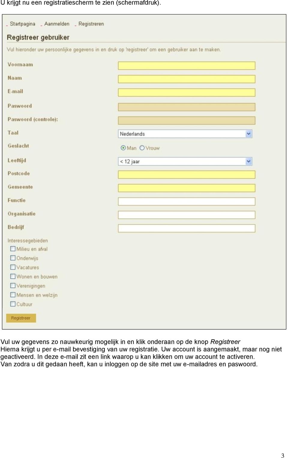 e-mail bevestiging van uw registratie. Uw account is aangemaakt, maar nog niet geactiveerd.