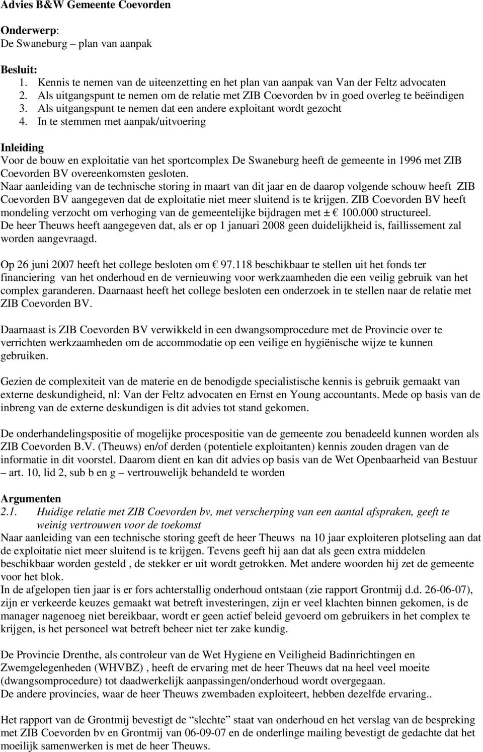 In te stemmen met aanpak/uitvoering Inleiding Voor de bouw en exploitatie van het sportcomplex De Swaneburg heeft de gemeente in 1996 met ZIB Coevorden BV overeenkomsten gesloten.