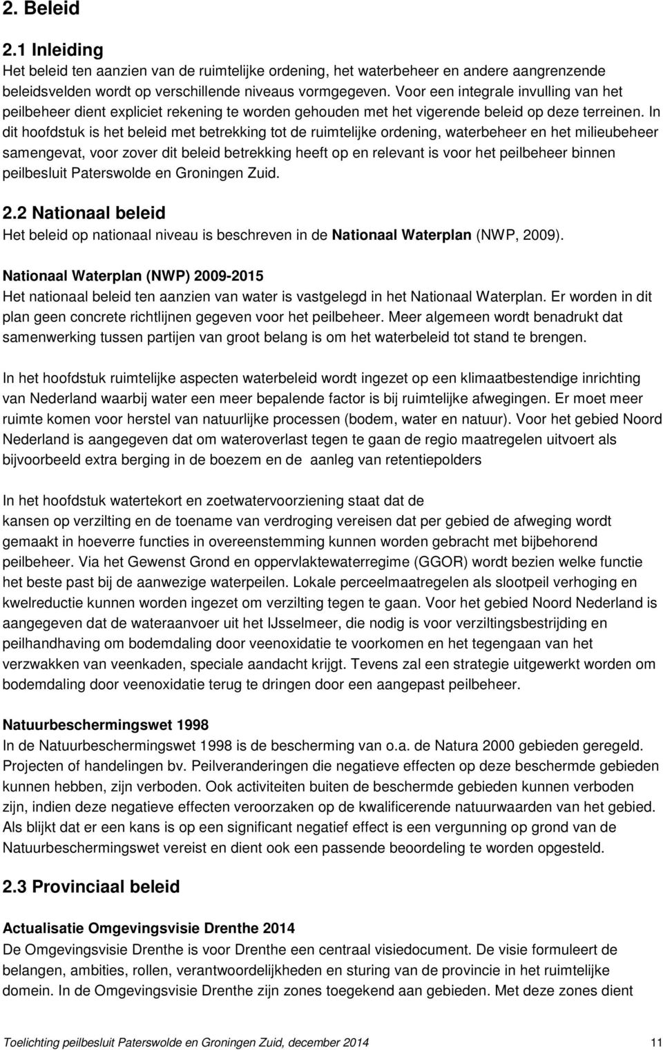 In dit hoofdstuk is het beleid met betrekking tot de ruimtelijke ordening, waterbeheer en het milieubeheer samengevat, voor zover dit beleid betrekking heeft op en relevant is voor het peilbeheer