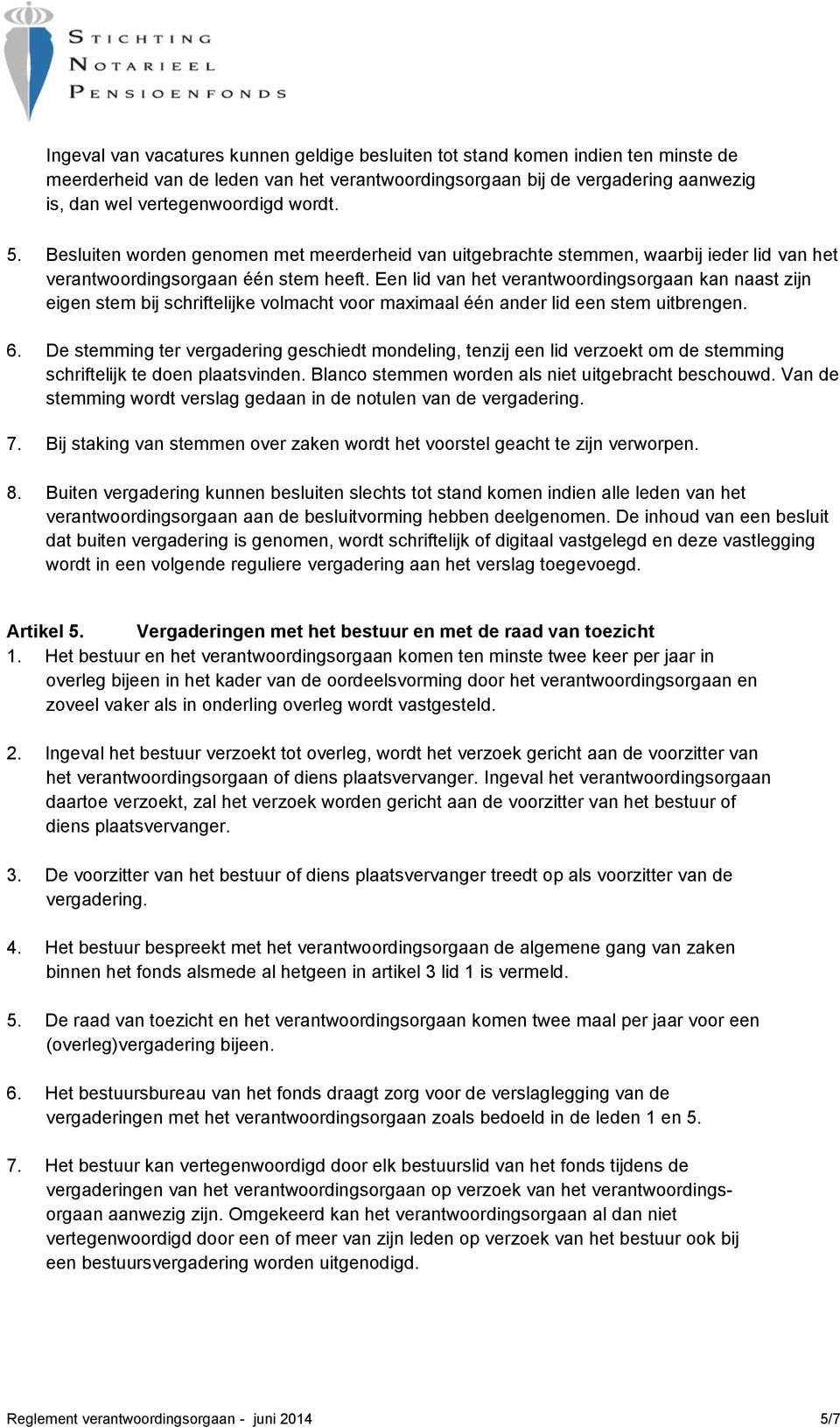 Een lid van het verantwoordingsorgaan kan naast zijn eigen stem bij schriftelijke volmacht voor maximaal één ander lid een stem uitbrengen. 6.