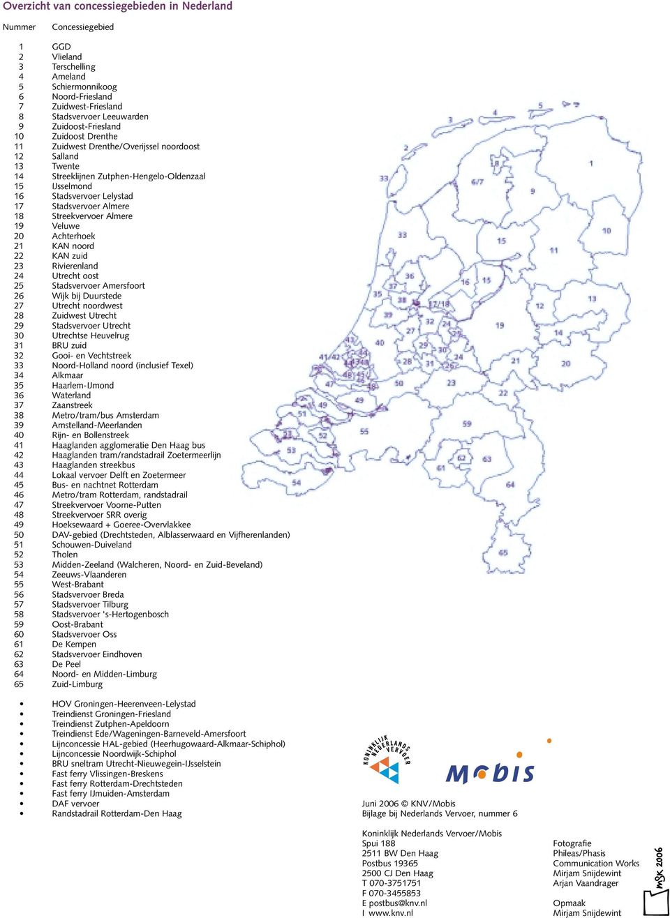 Achterhoek 21 KAN noord 22 KAN zuid 23 Rivierenland 24 Utrecht oost 25 Stadsvervoer Amersfoort 26 Wijk bij Duurstede 27 Utrecht noordwest 28 Zuidwest Utrecht 29 Stadsvervoer Utrecht 30 Utrechtse