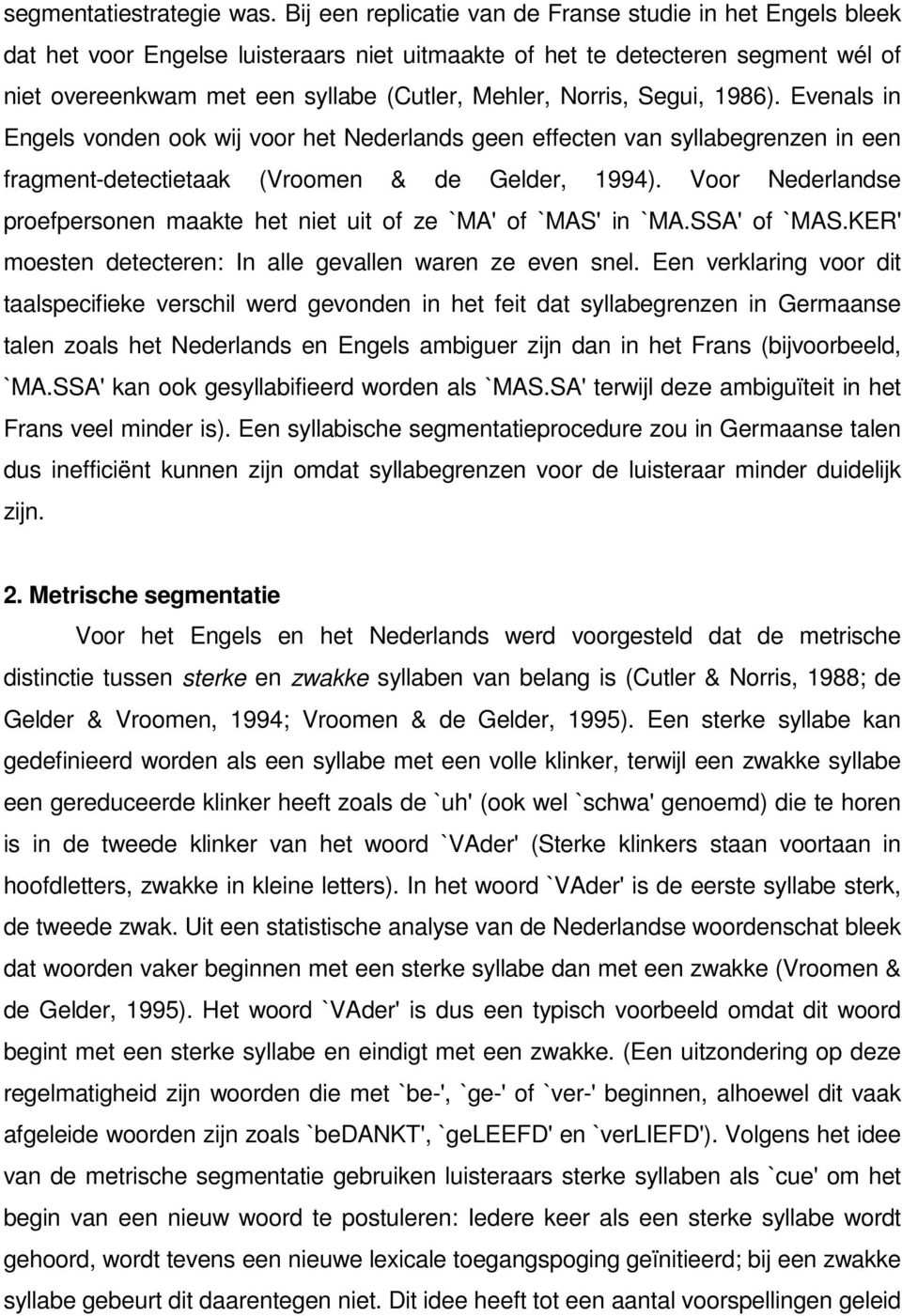 Norris, Segui, 1986). Evenals in Engels vonden ook wij voor het Nederlands geen effecten van syllabegrenzen in een fragment-detectietaak (Vroomen & de Gelder, 1994).
