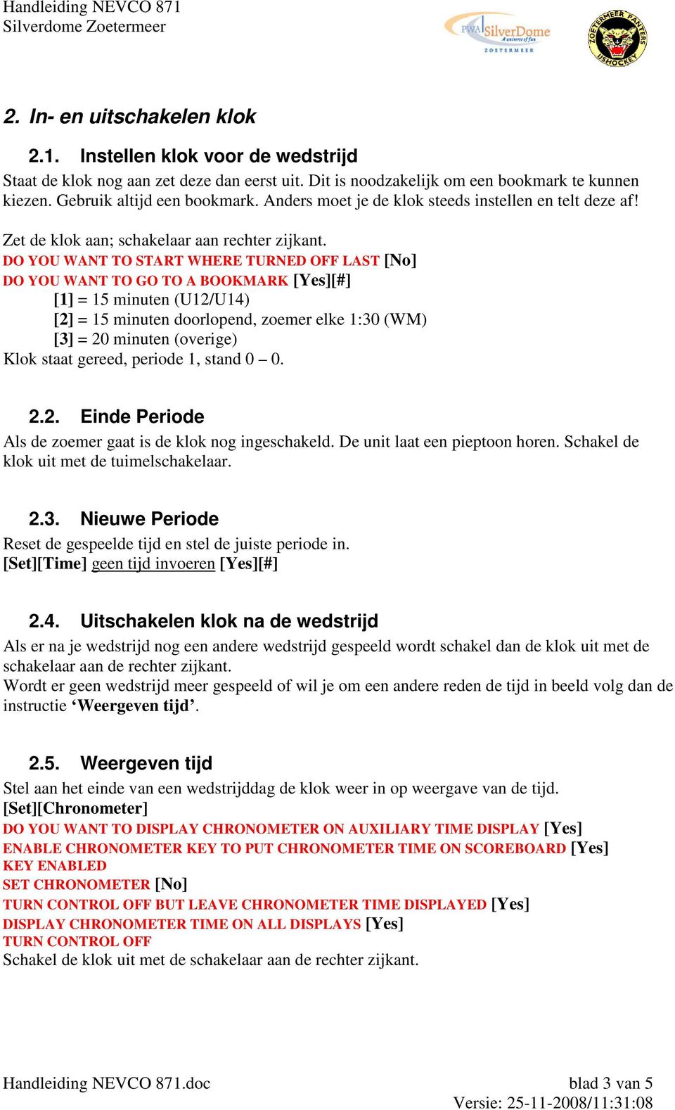 DO YOU WANT TO START WHERE TURNED OFF LAST [No] DO YOU WANT TO GO TO A BOOKMARK [Yes][#] [1] = 15 minuten (U12/U14) [2] = 15 minuten doorlopend, zoemer elke 1:30 (WM) [3] = 20 minuten (overige) Klok