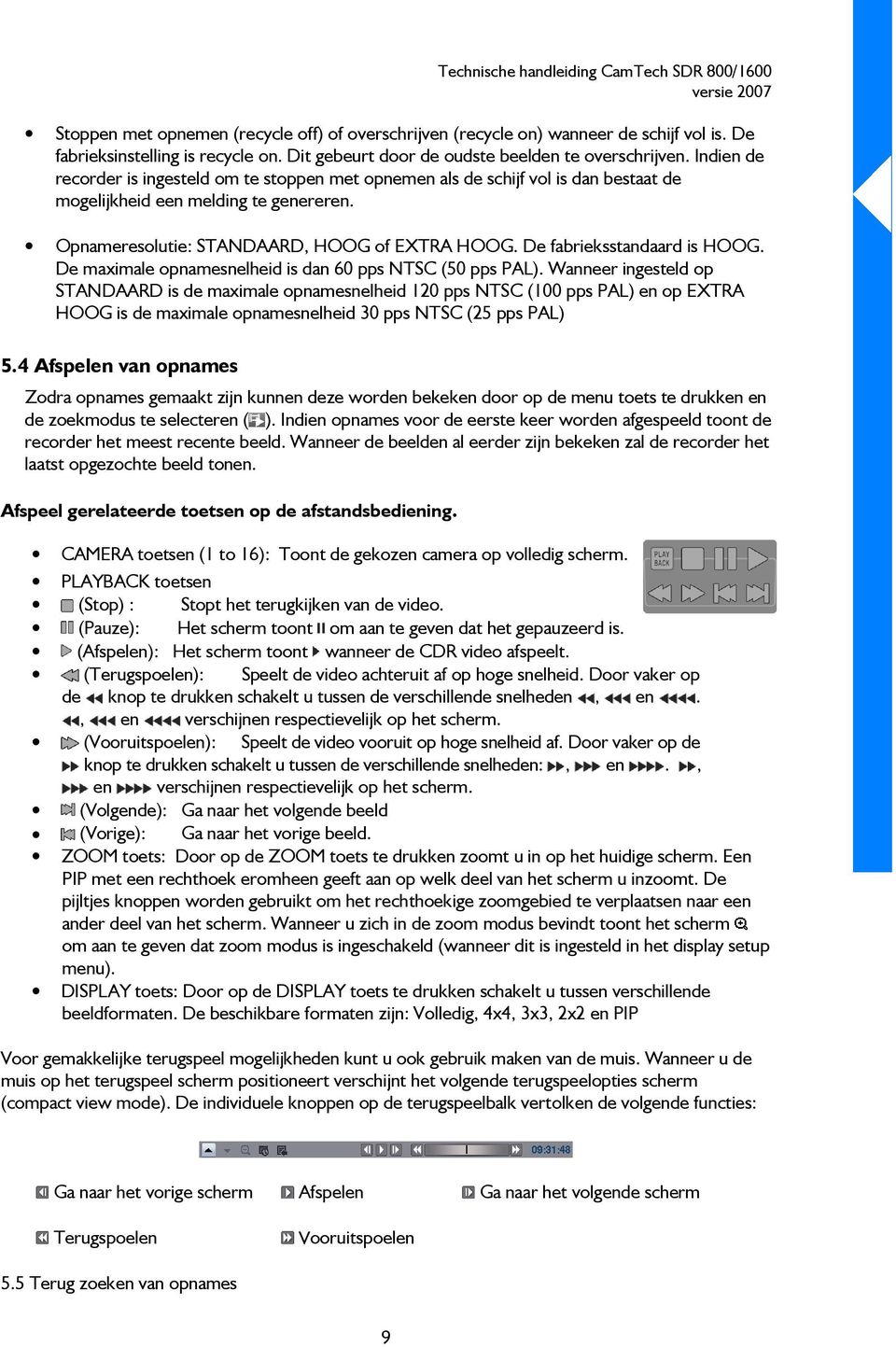 De fabrieksstandaard is HOOG. De maximale opnamesnelheid is dan 60 pps NTSC (50 pps PAL).