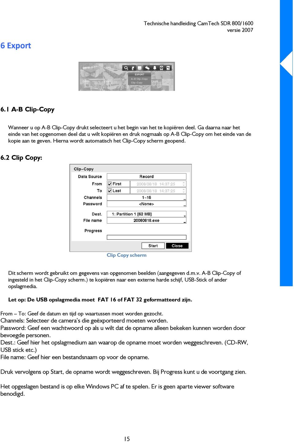 2 Clip Copy: Clip Copy scherm Dit scherm wordt gebruikt om gegevens van opgenomen beelden (aangegeven d.m.v. A-B Clip-Copy of ingesteld in het Clip-Copy scherm.