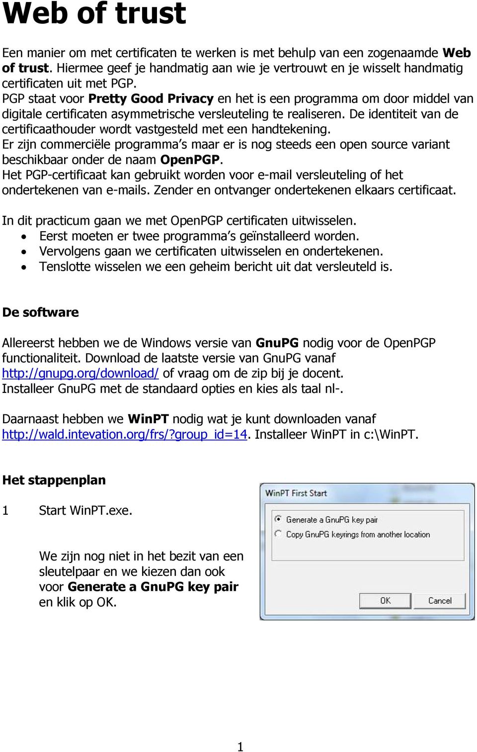 De identiteit van de certificaathouder wordt vastgesteld met een handtekening. Er zijn commerciële programma s maar er is nog steeds een open source variant beschikbaar onder de naam OpenPGP.
