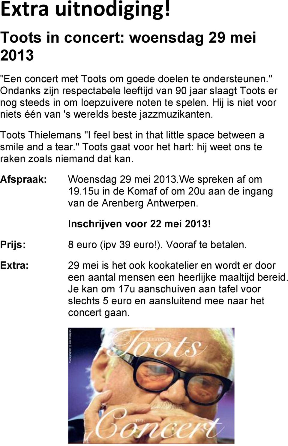 Toots Thielemans "I feel best in that little space between a smile and a tear." Toots gaat voor het hart: hij weet ons te raken zoals niemand dat kan. Afspraak: Woensdag 29 mei 2013.