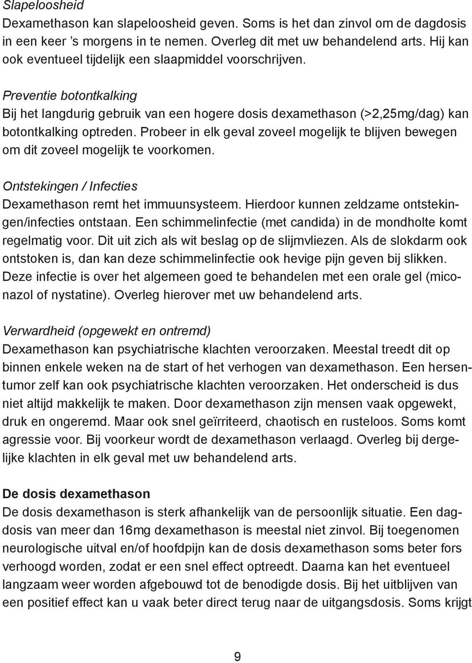 Probeer in elk geval zoveel mogelijk te blijven bewegen om dit zoveel mogelijk te voorkomen. Ontstekingen / Infecties Dexamethason remt het immuunsysteem.