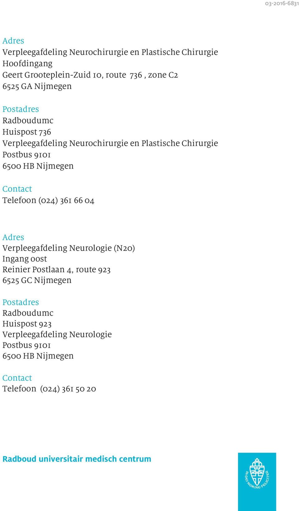 Telefoon (024) 361 66 04 Adres Verpleegafdeling Neurologie (N20) Ingang oost Reinier Postlaan 4, route 923 6525 GC Nijmegen Postadres