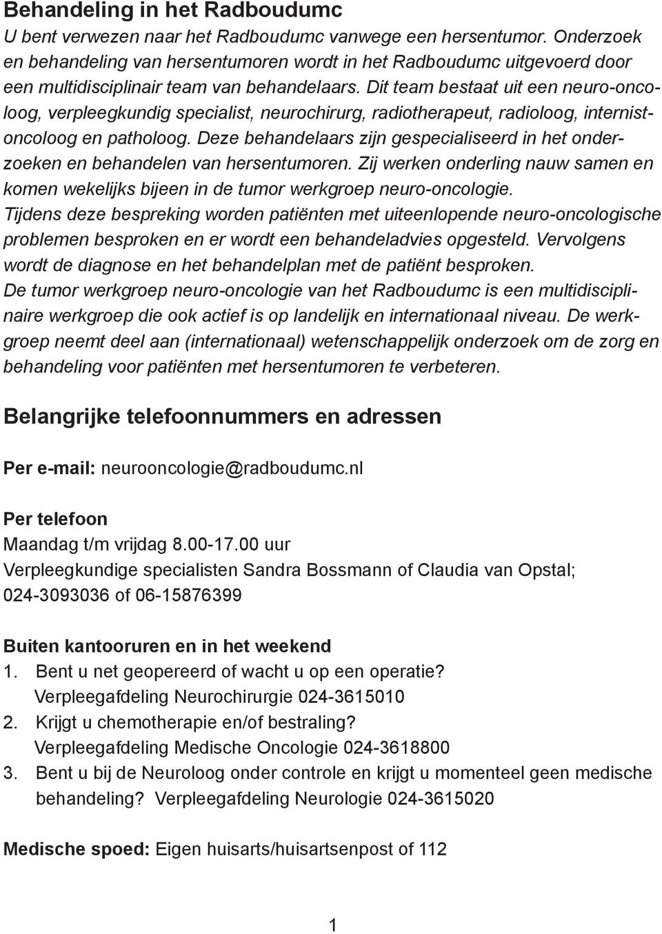 Dit team bestaat uit een neuro-oncoloog, verpleegkundig specialist, neurochirurg, radiotherapeut, radioloog, internistoncoloog en patholoog.