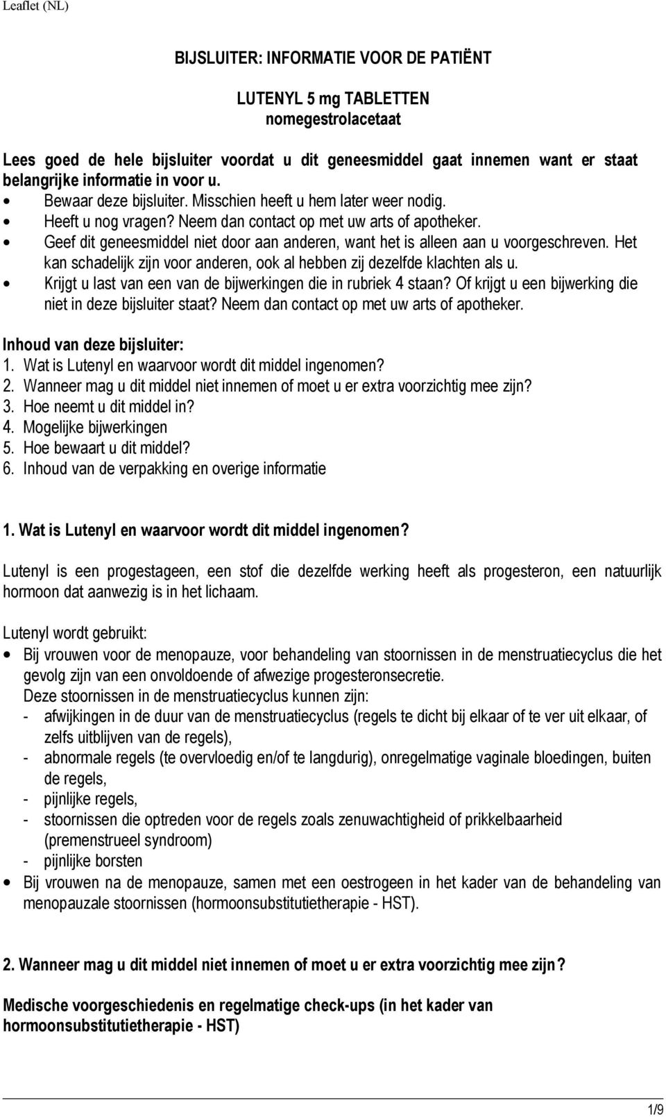 Geef dit geneesmiddel niet door aan anderen, want het is alleen aan u voorgeschreven. Het kan schadelijk zijn voor anderen, ook al hebben zij dezelfde klachten als u.