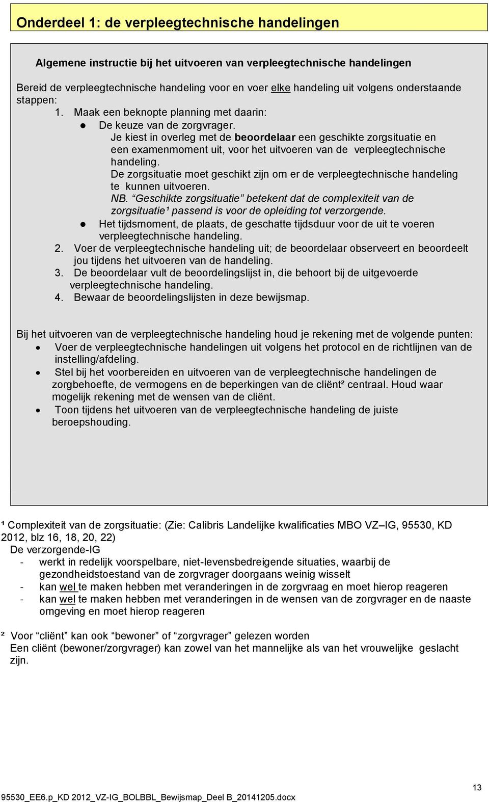 Je kiest in overleg met de beoordelaar een geschikte zorgsituatie en een examenmoment uit, voor het uitvoeren van de verpleegtechnische handeling.