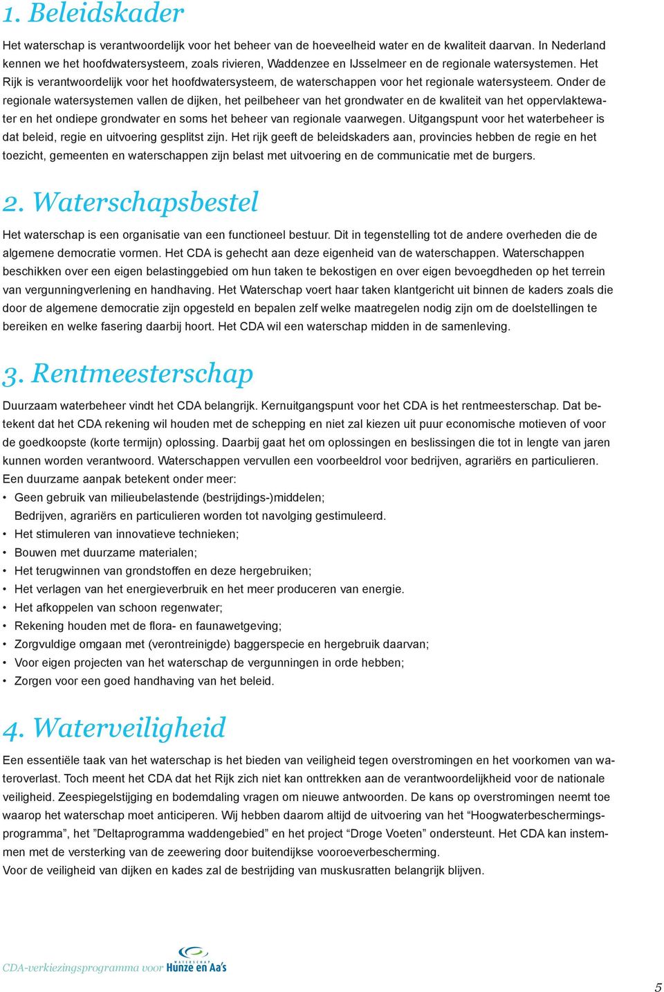 Het Rijk is verantwoordelijk voor het hoofdwatersysteem, de waterschappen voor het regionale watersysteem.