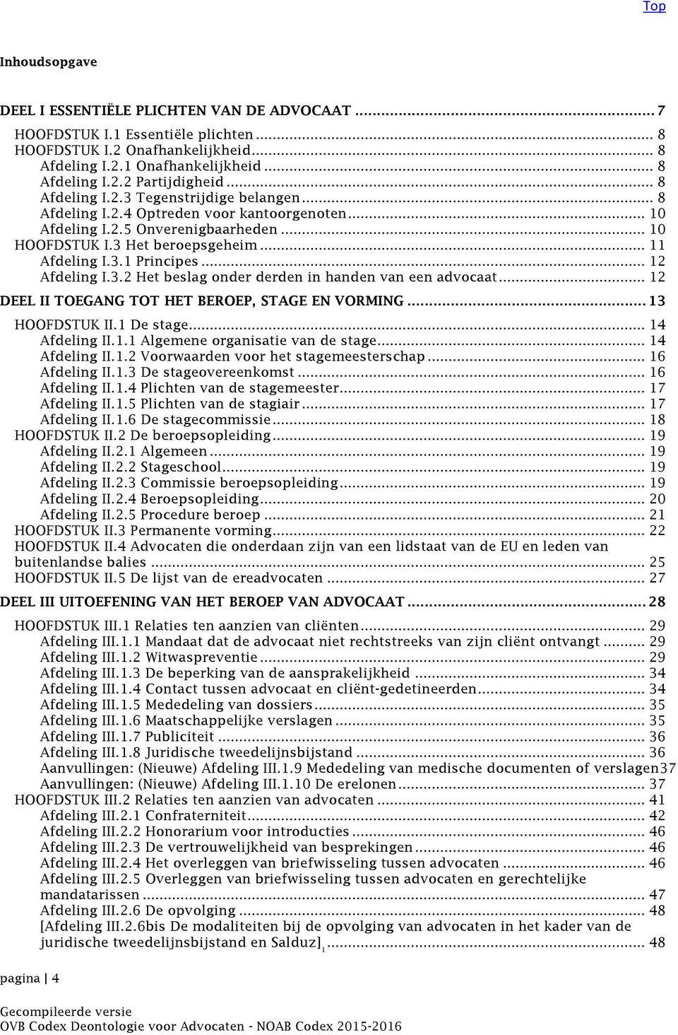 .. 12 Afdeling I.3.2 Het beslag onder derden in handen van een advocaat... 12 DEEL II TOEGANG TOT HET BEROEP, STAGE EN VORMING... 13 HOOFDSTUK II.1 De stage... 14 Afdeling II.1.1 Algemene organisatie van de stage.