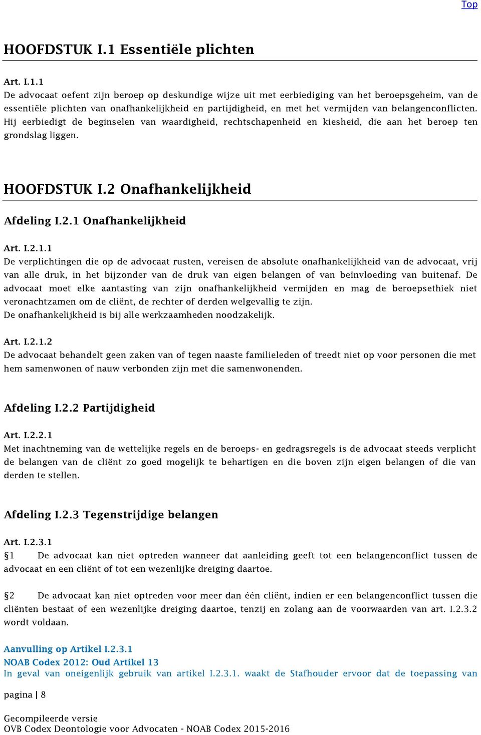 1 De advocaat oefent zijn beroep op deskundige wijze uit met eerbiediging van het beroepsgeheim, van de essentiële plichten van onafhankelijkheid en partijdigheid, en met het vermijden van