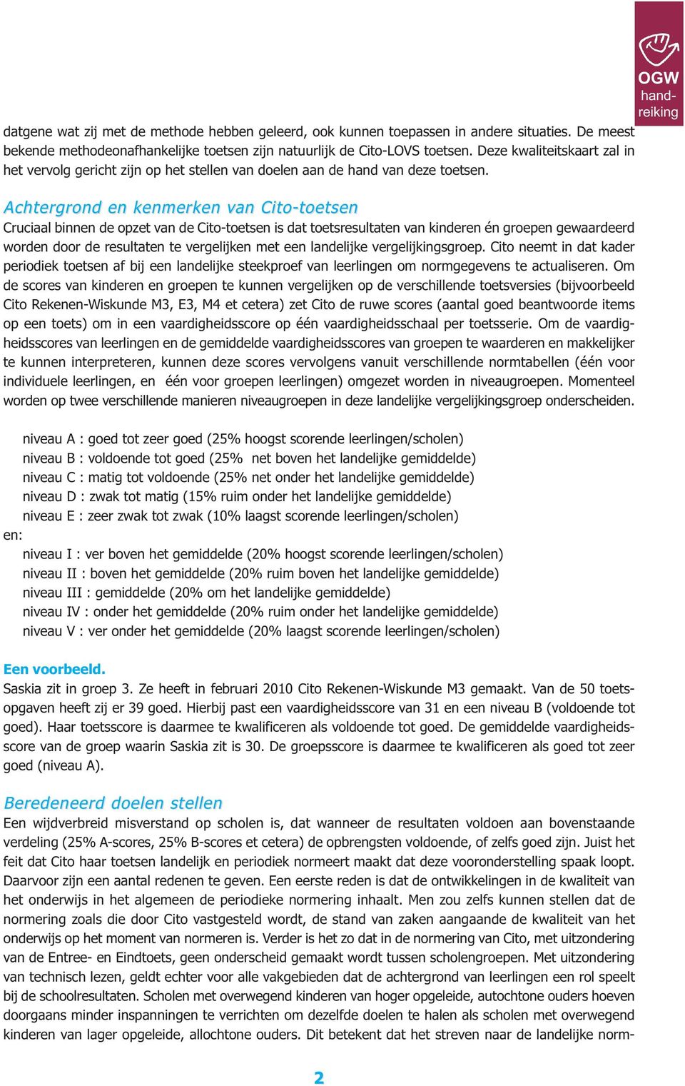 Achtergrond en kenmerken van Cito-toetsen Cruciaal binnen de opzet van de Cito-toetsen is dat toetsresultaten van kinderen én groepen gewaardeerd worden door de resultaten te vergelijken met een