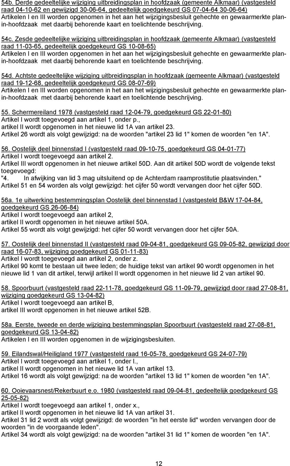 Zesde gedeeltelijke wijziging uitbreidingsplan in hoofdzaak (gemeente Alkmaar) (vastgesteld raad 11-03-65, gedeeltelijk goedgekeurd GS 10-08-65) Artikelen I en III worden opgenomen in het aan het