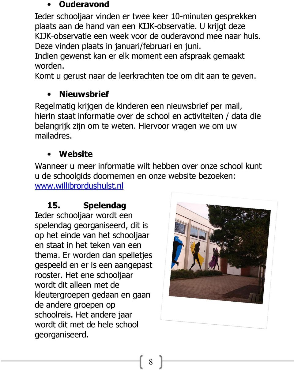 Nieuwsbrief Regelmatig krijgen de kinderen een nieuwsbrief per mail, hierin staat informatie over de school en activiteiten / data die belangrijk zijn om te weten. Hiervoor vragen we om uw mailadres.